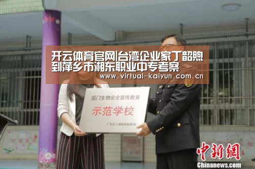 开云体育官网|台湾企业家丁韶煦到萍乡市湘东职业中专考察