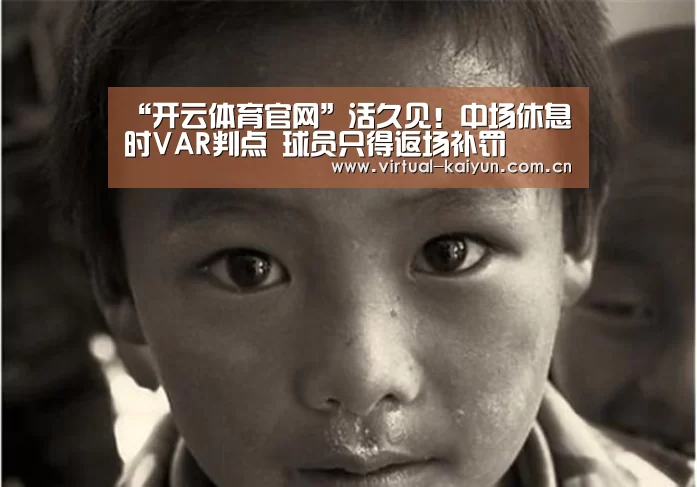 “开云体育官网”活久见！中场休息时VAR判点 球员只得返场补罚