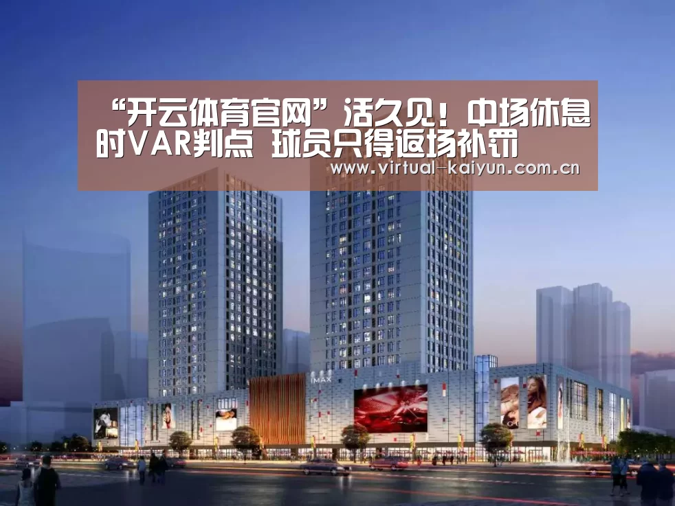 “开云体育官网”活久见!中场休息时VAR判点 球员只得返场补罚(图2) 开云体育网站