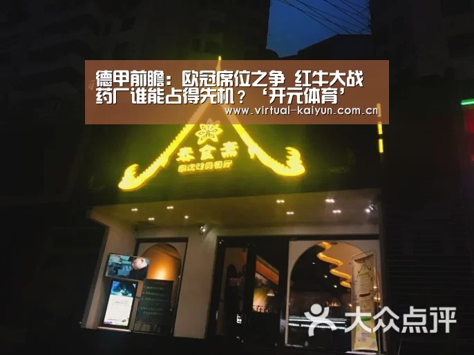 德甲前瞻:欧冠席位之争 红牛大战药厂谁能占得先机?‘开元体育’(图2) 开云体育官网