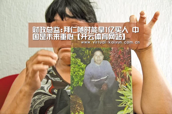 财政总监:拜仁随时能拿1亿买人 中国是未来重心【开云体育网站】(图2) 开云体育网站