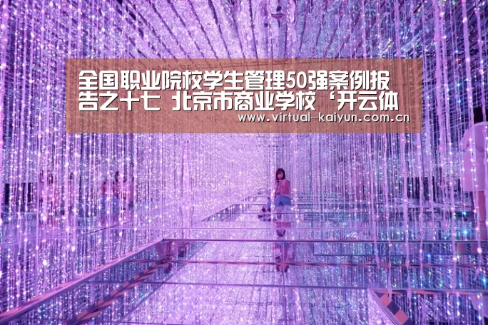 全国职业院校学生管理50强案例报告之十七 北京市商业学校‘开云体育官网’(图2) 开元体育