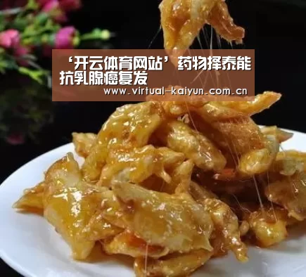 ‘开云体育网站’药物择泰能抗乳腺癌复发(图2) 开云平台