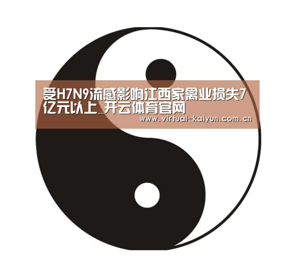 受H7N9流感影响江西家禽业损失7亿元以上_开云体育官网(图2) 开云体育网站